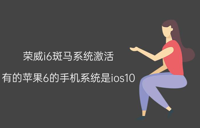 荣威i6斑马系统激活 有的苹果6的手机系统是ios10.3.3，你觉得升级成ios12正式版怎么样？